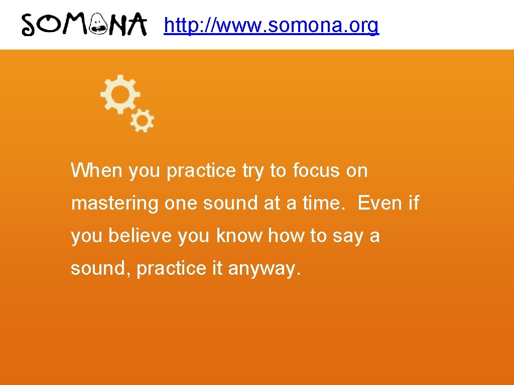 http: //www. somona. org When you practice try to focus on mastering one sound