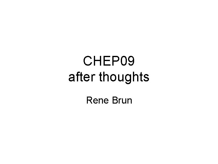 CHEP 09 after thoughts Rene Brun 