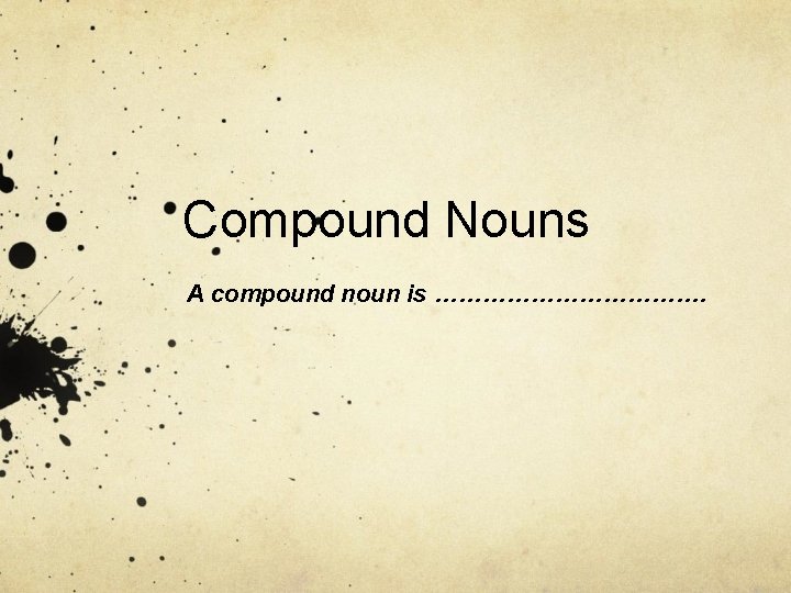 Compound Nouns A compound noun is ………………. 