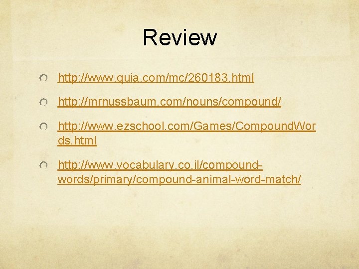 Review http: //www. quia. com/mc/260183. html http: //mrnussbaum. com/nouns/compound/ http: //www. ezschool. com/Games/Compound. Wor