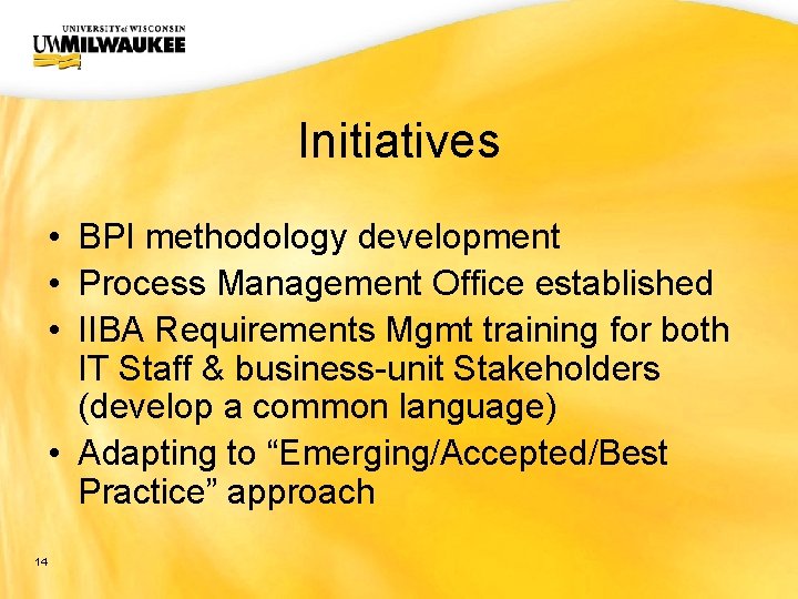 UWM CIO Office Initiatives • BPI methodology development • Process Management Office established •