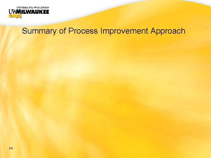 UWM CIO Office Summary of Process Improvement Approach 24 