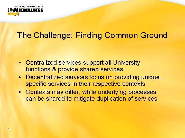 UWM CIO Office The Challenge: Finding Common Ground • Centralized services support all University