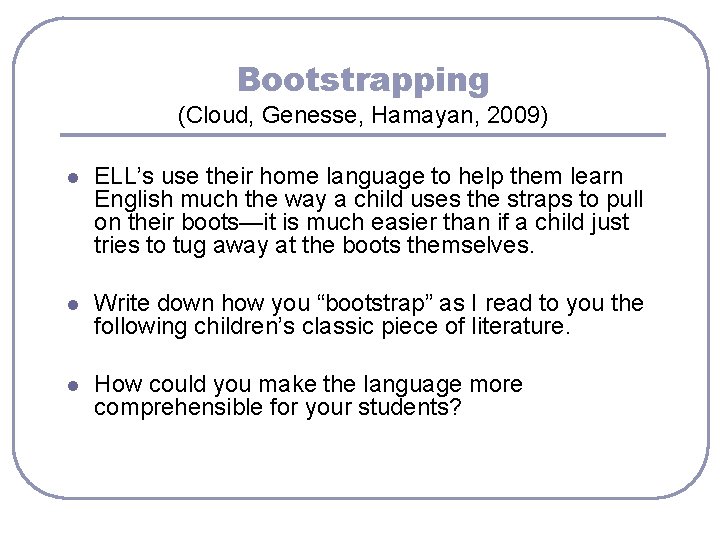 Bootstrapping (Cloud, Genesse, Hamayan, 2009) l ELL’s use their home language to help them