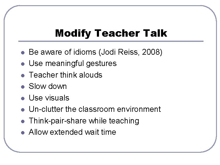 Modify Teacher Talk l l l l Be aware of idioms (Jodi Reiss, 2008)