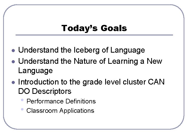 Today’s Goals l l l Understand the Iceberg of Language Understand the Nature of