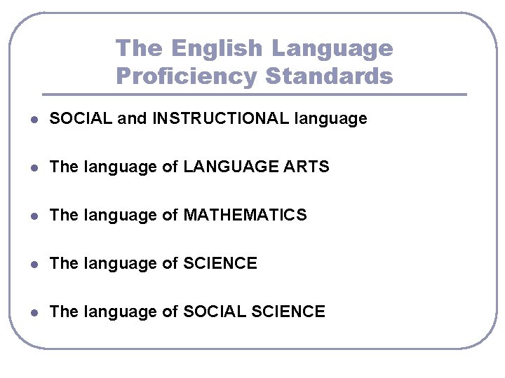 The English Language Proficiency Standards l SOCIAL and INSTRUCTIONAL language l The language of