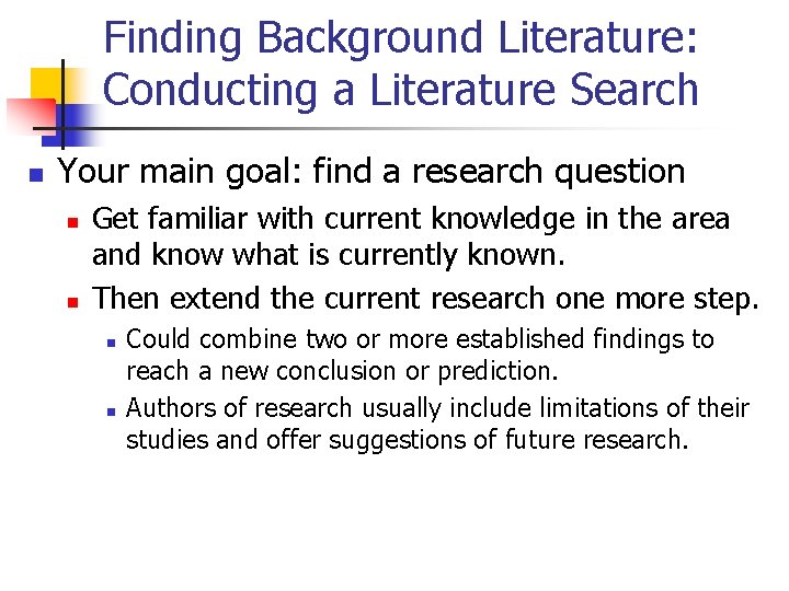 Finding Background Literature: Conducting a Literature Search n Your main goal: find a research