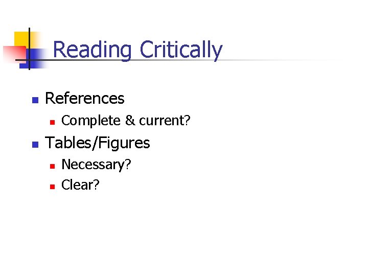 Reading Critically n References n n Complete & current? Tables/Figures n n Necessary? Clear?