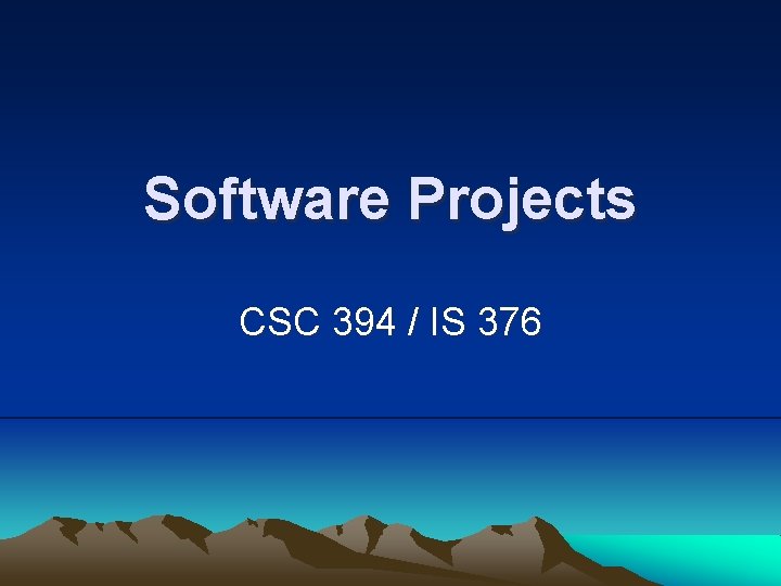 Software Projects CSC 394 / IS 376 Software Projects CSC 394 / IS 376