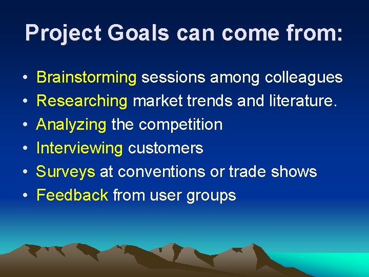 Project Goals can come from: • • • Brainstorming sessions among colleagues Researching market Project Goals can come from: • • • Brainstorming sessions among colleagues Researching market