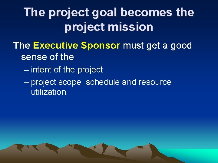 The project goal becomes the project mission The Executive Sponsor must get a good The project goal becomes the project mission The Executive Sponsor must get a good