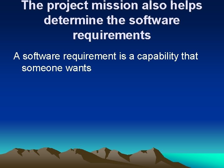 The project mission also helps determine the software requirements A software requirement is a The project mission also helps determine the software requirements A software requirement is a