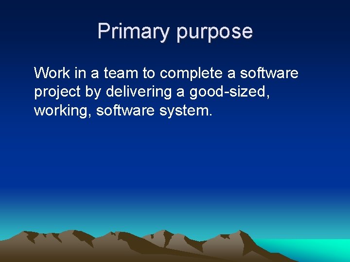 Primary purpose Work in a team to complete a software project by delivering a Primary purpose Work in a team to complete a software project by delivering a
