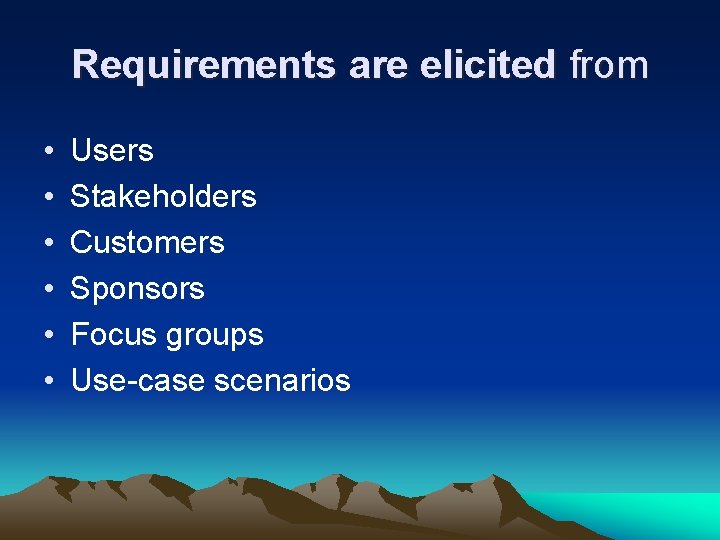 Requirements are elicited from • • • Users Stakeholders Customers Sponsors Focus groups Use-case Requirements are elicited from • • • Users Stakeholders Customers Sponsors Focus groups Use-case