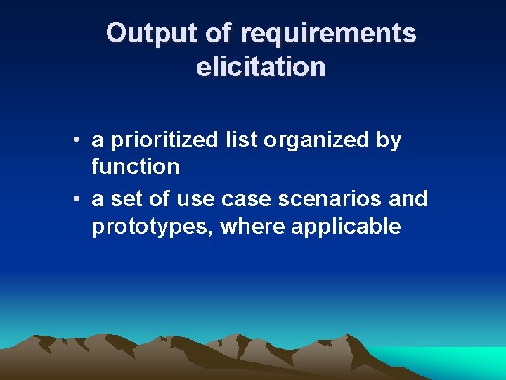 Output of requirements elicitation • a prioritized list organized by function • a set Output of requirements elicitation • a prioritized list organized by function • a set