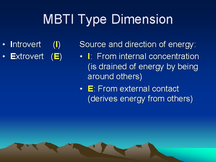 MBTI Type Dimension • Introvert (I) • Extrovert (E) Source and direction of energy: MBTI Type Dimension • Introvert (I) • Extrovert (E) Source and direction of energy: