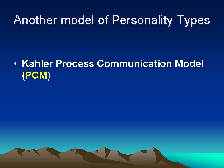 Another model of Personality Types • Kahler Process Communication Model (PCM) Another model of Personality Types • Kahler Process Communication Model (PCM)