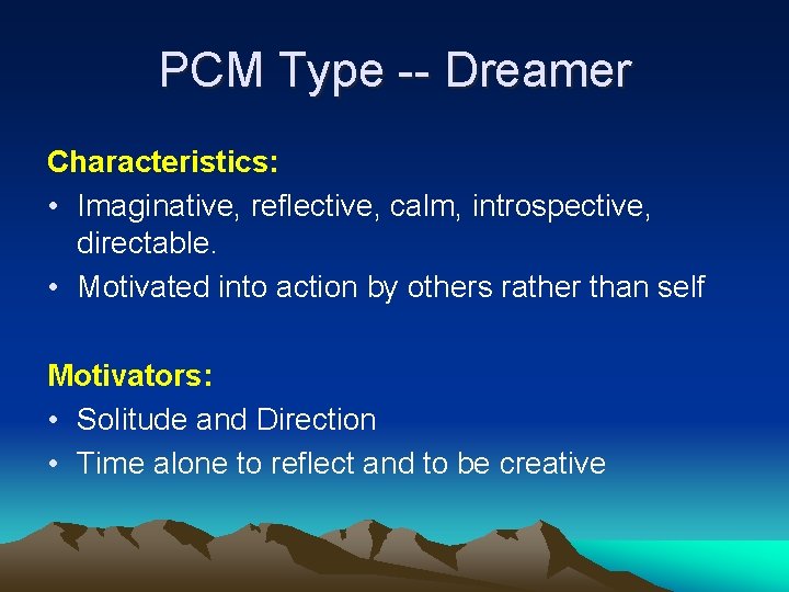 PCM Type -- Dreamer Characteristics: • Imaginative, reflective, calm, introspective, directable. • Motivated into PCM Type -- Dreamer Characteristics: • Imaginative, reflective, calm, introspective, directable. • Motivated into