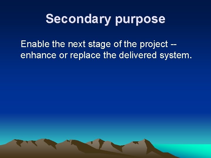 Secondary purpose Enable the next stage of the project -enhance or replace the delivered Secondary purpose Enable the next stage of the project -enhance or replace the delivered