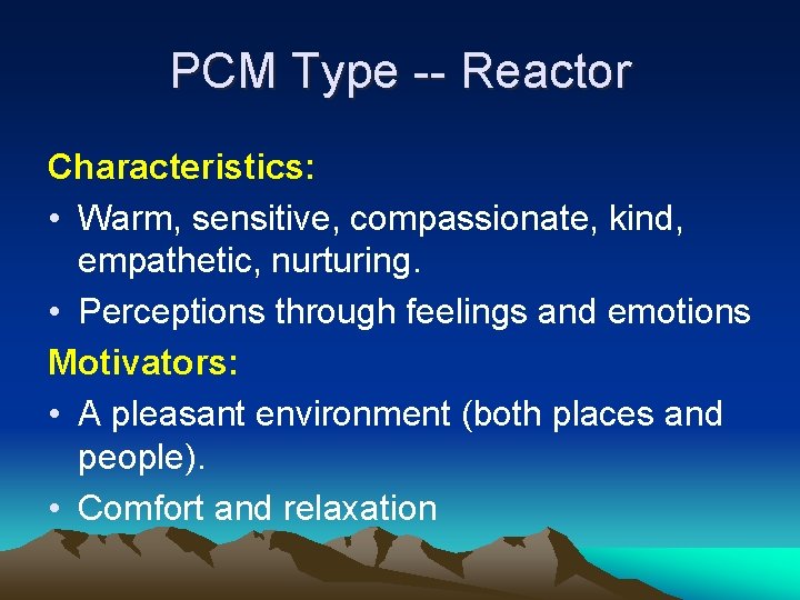 PCM Type -- Reactor Characteristics: • Warm, sensitive, compassionate, kind, empathetic, nurturing. • Perceptions PCM Type -- Reactor Characteristics: • Warm, sensitive, compassionate, kind, empathetic, nurturing. • Perceptions