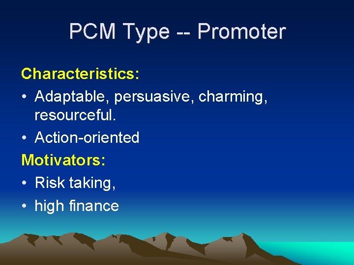 PCM Type -- Promoter Characteristics: • Adaptable, persuasive, charming, resourceful. • Action-oriented Motivators: • PCM Type -- Promoter Characteristics: • Adaptable, persuasive, charming, resourceful. • Action-oriented Motivators: •