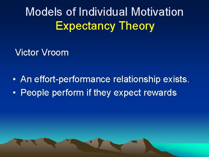 Models of Individual Motivation Expectancy Theory Victor Vroom • An effort-performance relationship exists. • Models of Individual Motivation Expectancy Theory Victor Vroom • An effort-performance relationship exists. •
