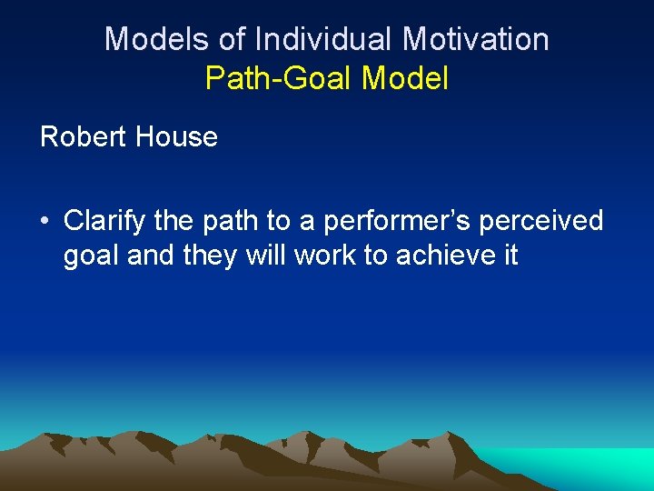 Models of Individual Motivation Path-Goal Model Robert House • Clarify the path to a Models of Individual Motivation Path-Goal Model Robert House • Clarify the path to a