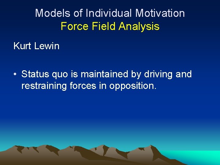 Models of Individual Motivation Force Field Analysis Kurt Lewin • Status quo is maintained Models of Individual Motivation Force Field Analysis Kurt Lewin • Status quo is maintained