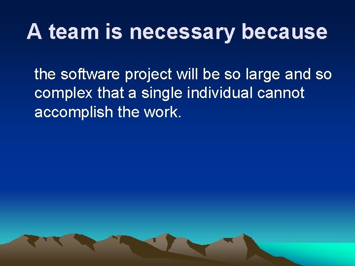 A team is necessary because the software project will be so large and so A team is necessary because the software project will be so large and so