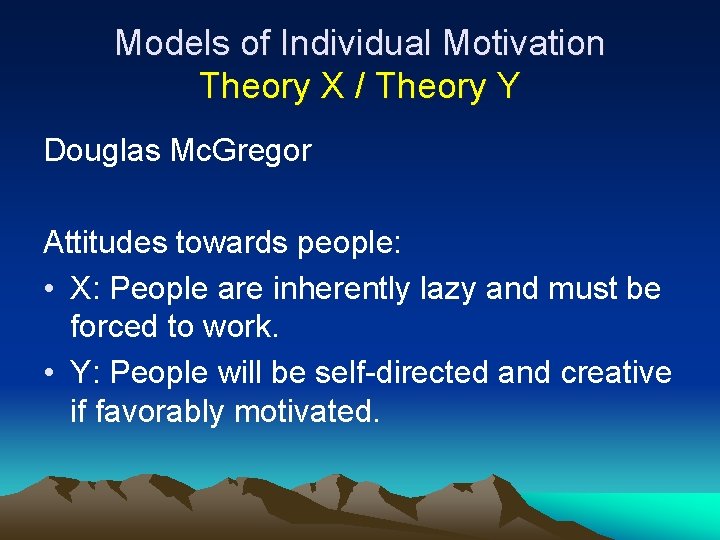 Models of Individual Motivation Theory X / Theory Y Douglas Mc. Gregor Attitudes towards Models of Individual Motivation Theory X / Theory Y Douglas Mc. Gregor Attitudes towards