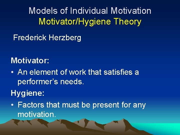 Models of Individual Motivation Motivator/Hygiene Theory Frederick Herzberg Motivator: • An element of work Models of Individual Motivation Motivator/Hygiene Theory Frederick Herzberg Motivator: • An element of work