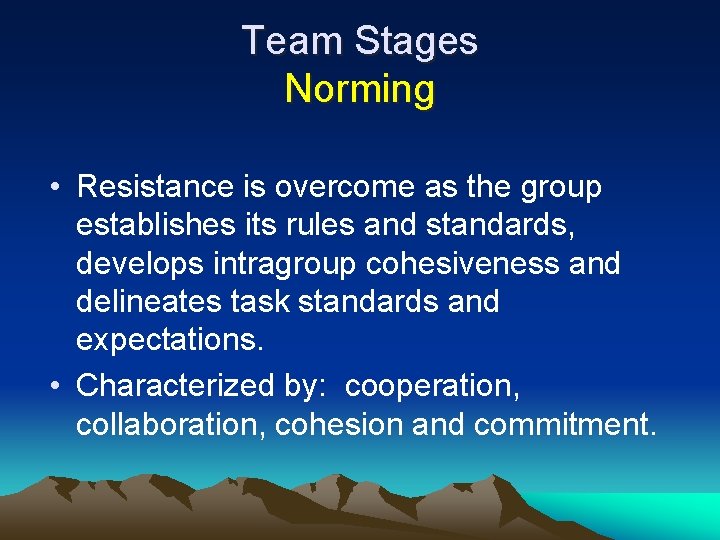Team Stages Norming • Resistance is overcome as the group establishes its rules and Team Stages Norming • Resistance is overcome as the group establishes its rules and