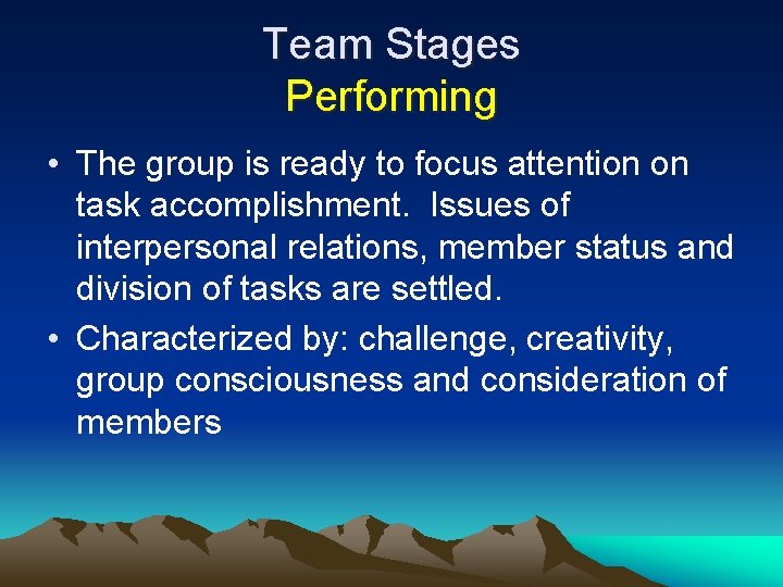 Team Stages Performing • The group is ready to focus attention on task accomplishment. Team Stages Performing • The group is ready to focus attention on task accomplishment.