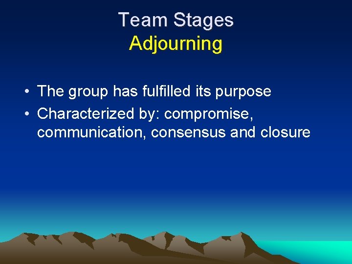 Team Stages Adjourning • The group has fulfilled its purpose • Characterized by: compromise, Team Stages Adjourning • The group has fulfilled its purpose • Characterized by: compromise,