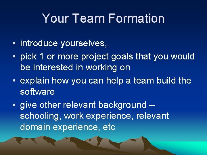 Your Team Formation • introduce yourselves, • pick 1 or more project goals that Your Team Formation • introduce yourselves, • pick 1 or more project goals that
