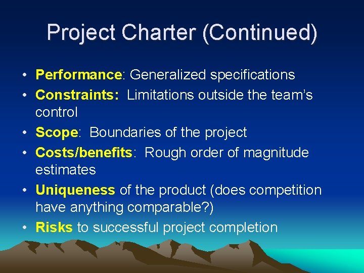 Project Charter (Continued) • Performance: Generalized specifications • Constraints: Limitations outside the team’s control Project Charter (Continued) • Performance: Generalized specifications • Constraints: Limitations outside the team’s control