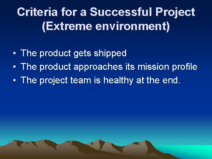 Criteria for a Successful Project (Extreme environment) • The product gets shipped • The Criteria for a Successful Project (Extreme environment) • The product gets shipped • The