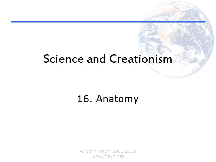 Science and Creationism 16. Anatomy © Colin Frayn, 2008 -2011 www. frayn. net 
