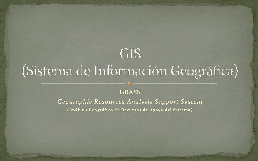 GIS (Sistema de Información Geográfica) GRASS Geographic Resources Analysis Support System (Análisis Geográfico de