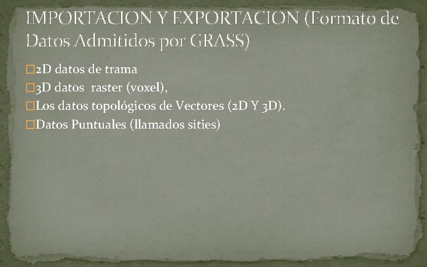 IMPORTACION Y EXPORTACION (Formato de Datos Admitidos por GRASS) � 2 D datos de