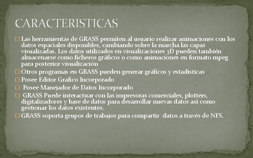 CARACTERISTICAS � Las herramientas de GRASS permiten al usuario realizar animaciones con los datos