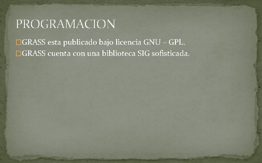 PROGRAMACION �GRASS esta publicado bajo licencia GNU – GPL. �GRASS cuenta con una biblioteca