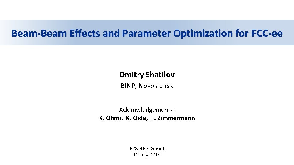 Beam-Beam Effects and Parameter Optimization for FCC-ee Dmitry Shatilov BINP, Novosibirsk Acknowledgements: K. Ohmi,