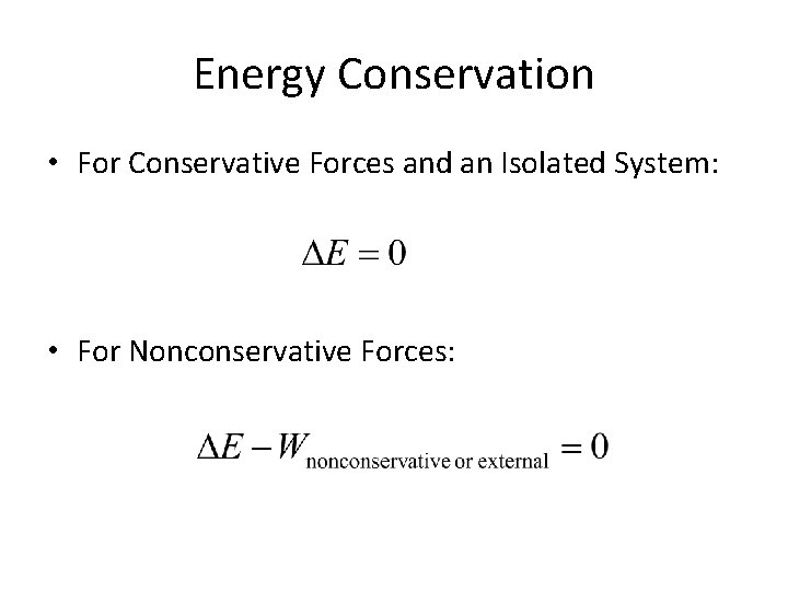 Energy Conservation • For Conservative Forces and an Isolated System: • For Nonconservative Forces: