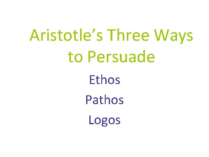 Aristotle’s Three Ways to Persuade Ethos Pathos Logos 