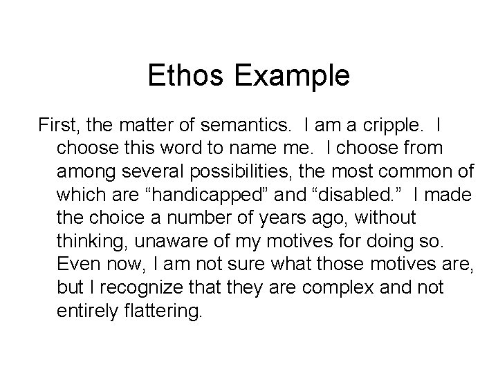 Ethos Example First, the matter of semantics. I am a cripple. I choose this