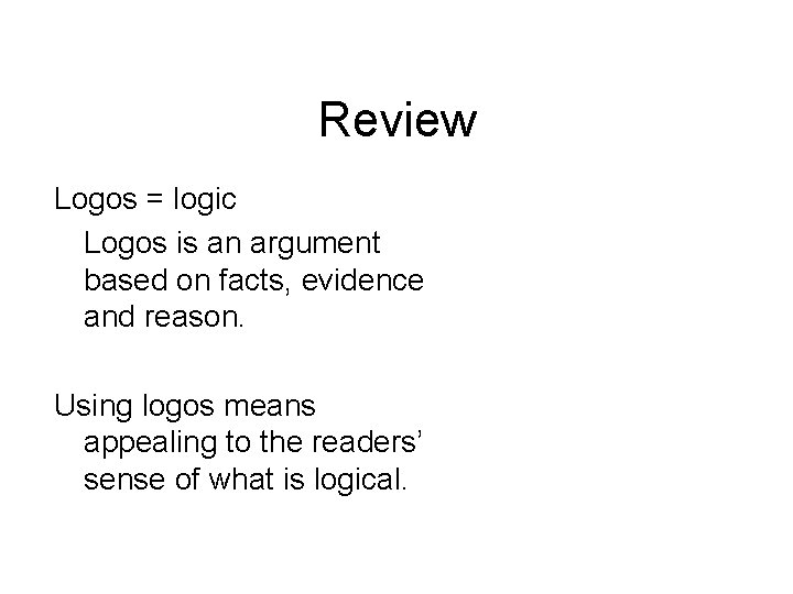 Review Logos = logic Logos is an argument based on facts, evidence and reason.
