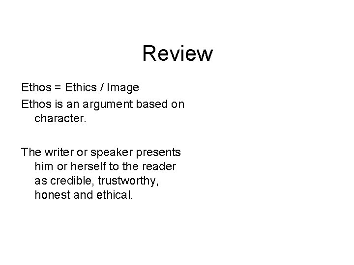 Review Ethos = Ethics / Image Ethos is an argument based on character. The