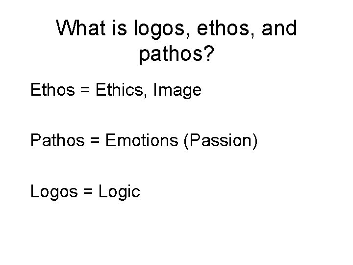 What is logos, ethos, and pathos? Ethos = Ethics, Image Pathos = Emotions (Passion)